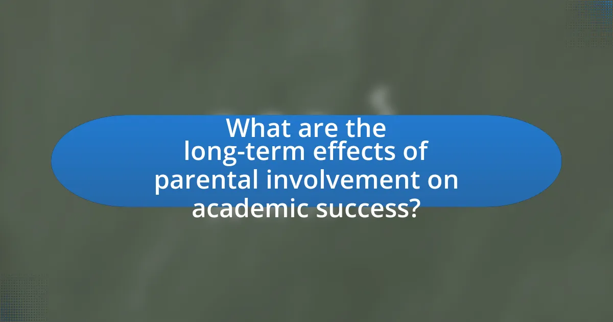 What are the long-term effects of parental involvement on academic success?